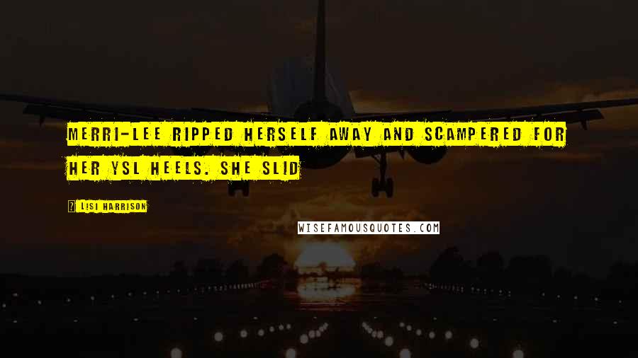 Lisi Harrison Quotes: Merri-Lee ripped herself away and scampered for her YSL heels. She slid