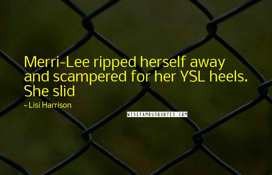 Lisi Harrison Quotes: Merri-Lee ripped herself away and scampered for her YSL heels. She slid