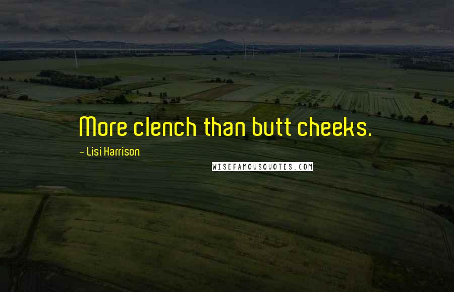 Lisi Harrison Quotes: More clench than butt cheeks.