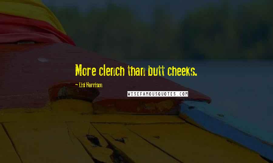 Lisi Harrison Quotes: More clench than butt cheeks.