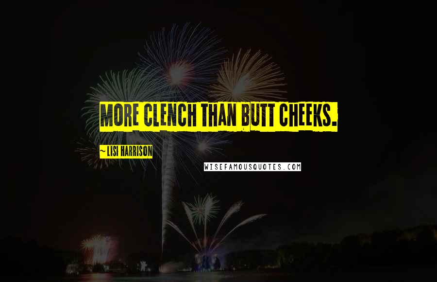 Lisi Harrison Quotes: More clench than butt cheeks.