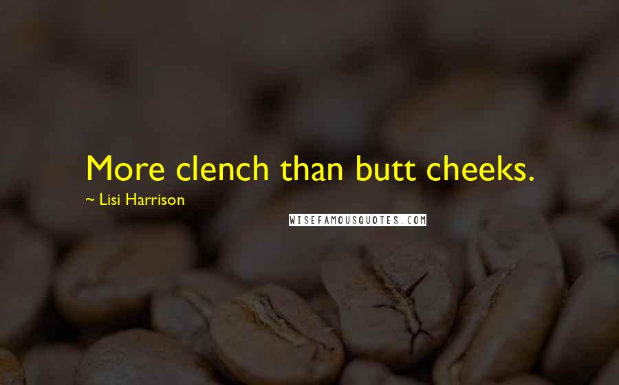 Lisi Harrison Quotes: More clench than butt cheeks.