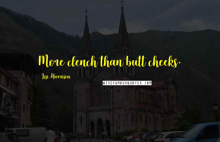 Lisi Harrison Quotes: More clench than butt cheeks.