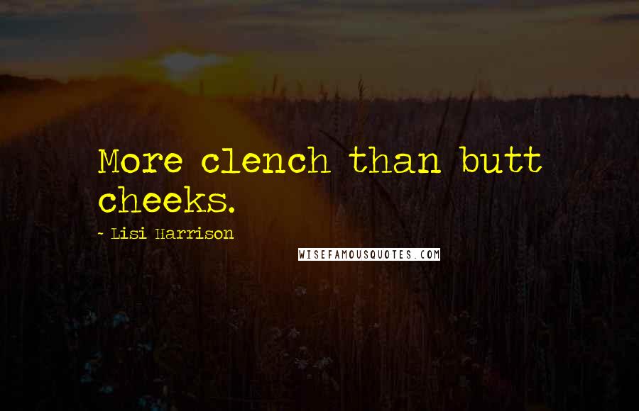 Lisi Harrison Quotes: More clench than butt cheeks.