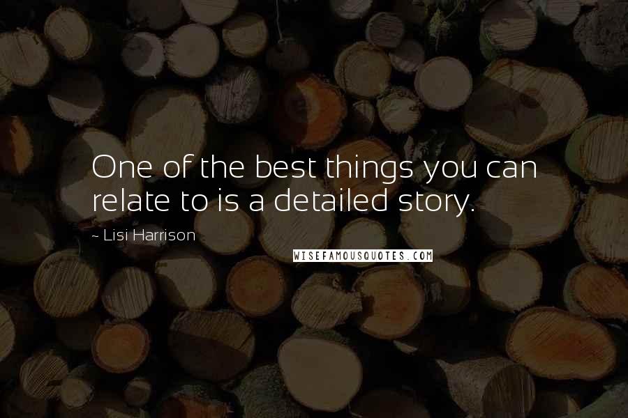 Lisi Harrison Quotes: One of the best things you can relate to is a detailed story.