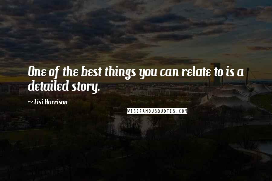 Lisi Harrison Quotes: One of the best things you can relate to is a detailed story.