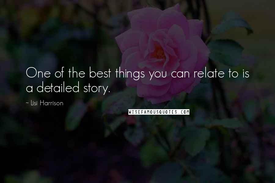 Lisi Harrison Quotes: One of the best things you can relate to is a detailed story.