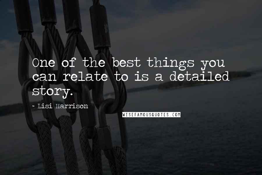 Lisi Harrison Quotes: One of the best things you can relate to is a detailed story.