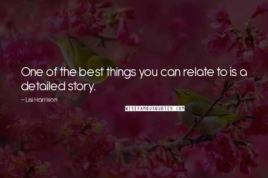 Lisi Harrison Quotes: One of the best things you can relate to is a detailed story.