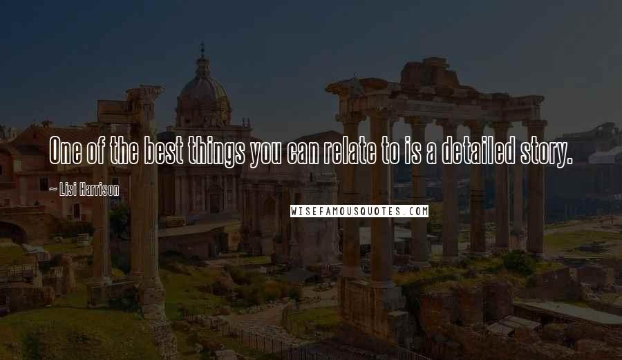 Lisi Harrison Quotes: One of the best things you can relate to is a detailed story.