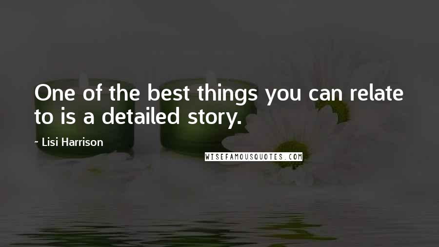 Lisi Harrison Quotes: One of the best things you can relate to is a detailed story.