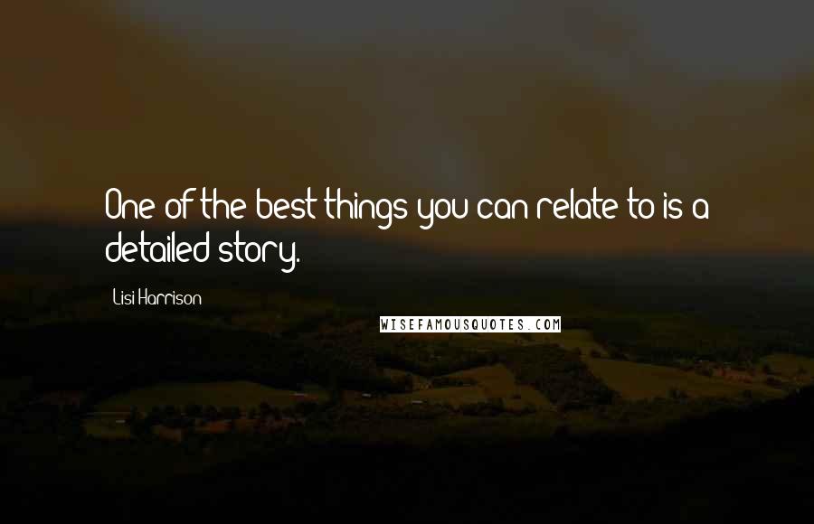 Lisi Harrison Quotes: One of the best things you can relate to is a detailed story.