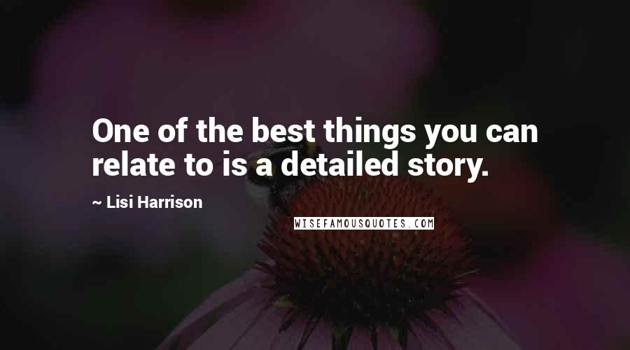 Lisi Harrison Quotes: One of the best things you can relate to is a detailed story.