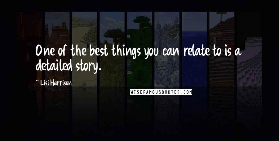 Lisi Harrison Quotes: One of the best things you can relate to is a detailed story.