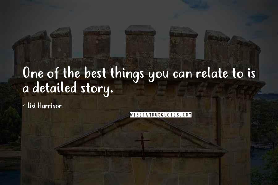 Lisi Harrison Quotes: One of the best things you can relate to is a detailed story.