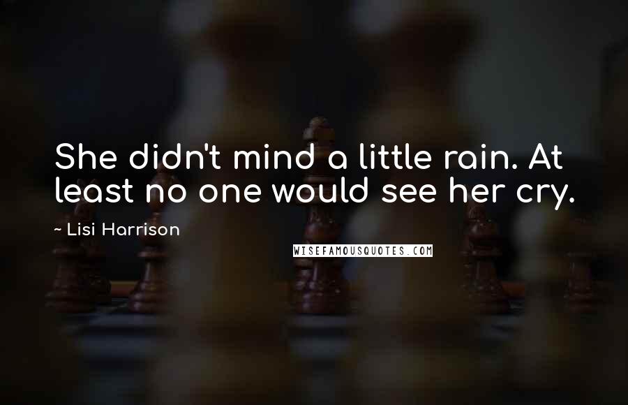 Lisi Harrison Quotes: She didn't mind a little rain. At least no one would see her cry.