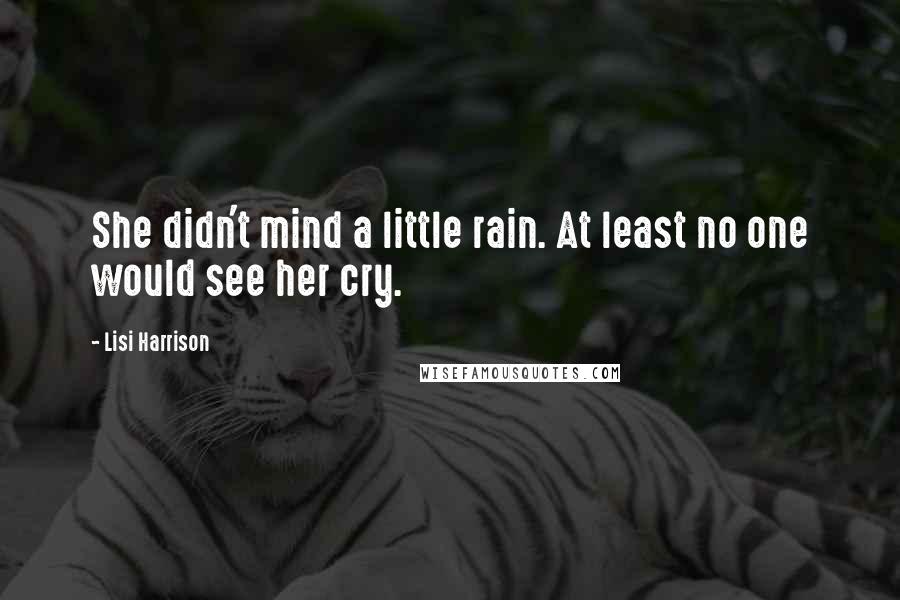 Lisi Harrison Quotes: She didn't mind a little rain. At least no one would see her cry.