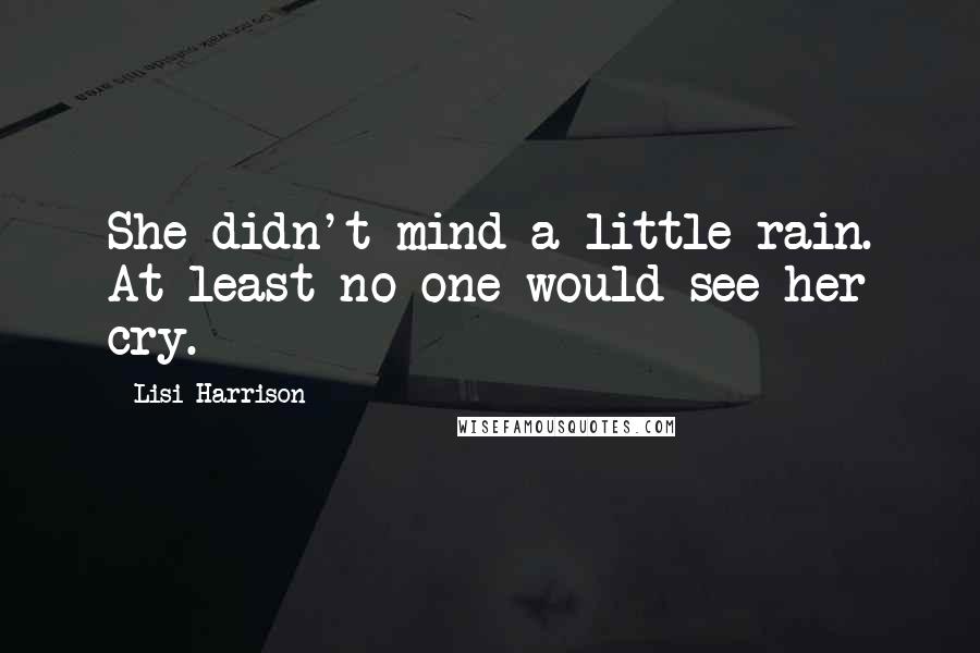 Lisi Harrison Quotes: She didn't mind a little rain. At least no one would see her cry.