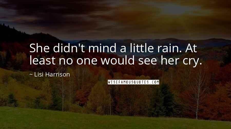 Lisi Harrison Quotes: She didn't mind a little rain. At least no one would see her cry.