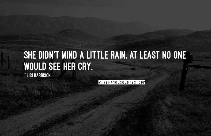 Lisi Harrison Quotes: She didn't mind a little rain. At least no one would see her cry.