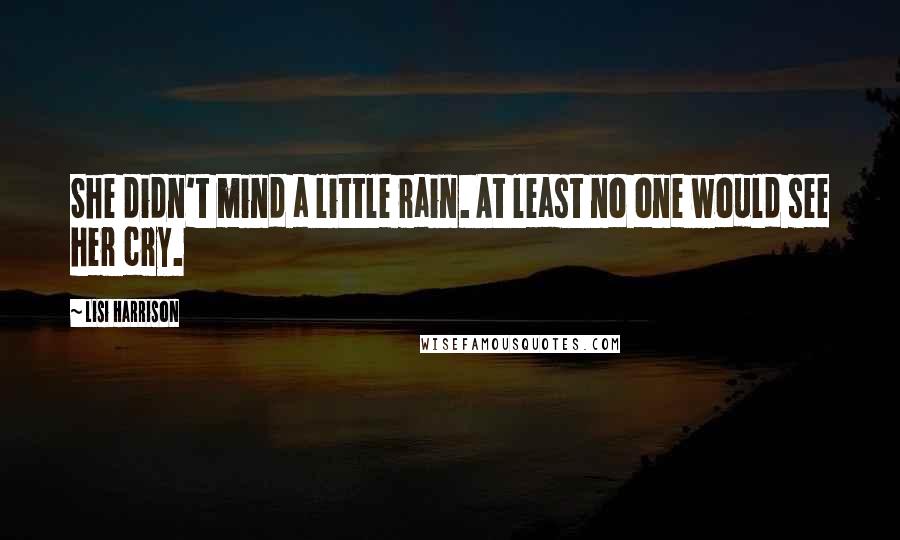 Lisi Harrison Quotes: She didn't mind a little rain. At least no one would see her cry.