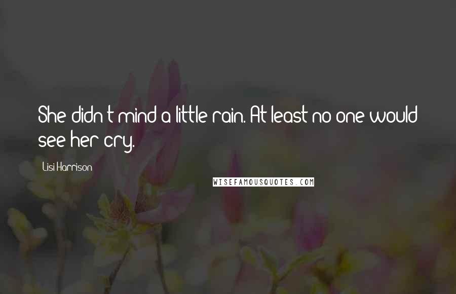 Lisi Harrison Quotes: She didn't mind a little rain. At least no one would see her cry.
