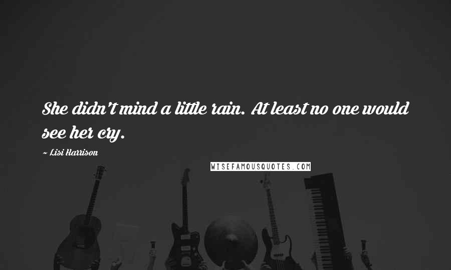 Lisi Harrison Quotes: She didn't mind a little rain. At least no one would see her cry.