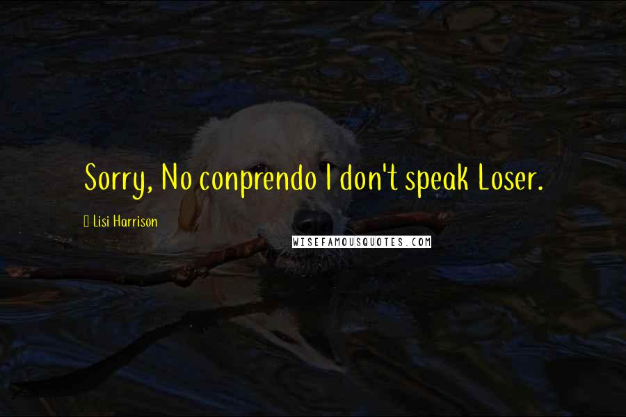 Lisi Harrison Quotes: Sorry, No conprendo I don't speak Loser.