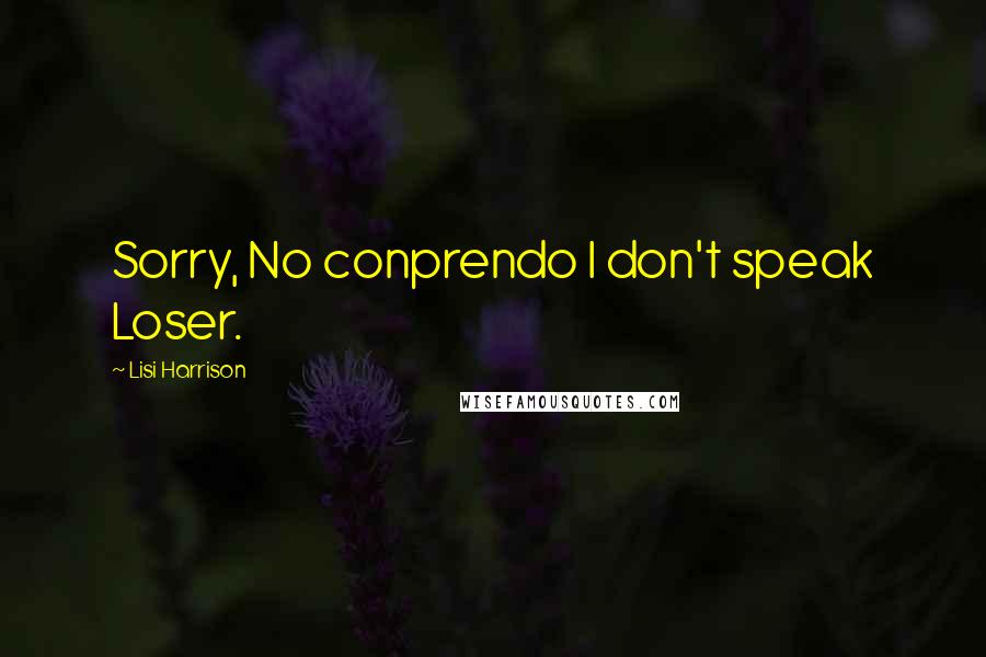 Lisi Harrison Quotes: Sorry, No conprendo I don't speak Loser.