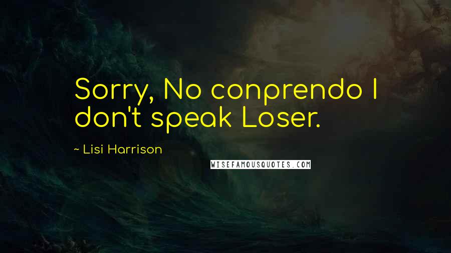 Lisi Harrison Quotes: Sorry, No conprendo I don't speak Loser.