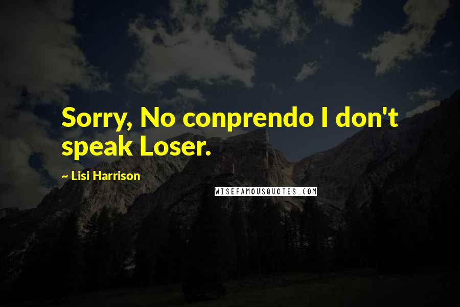 Lisi Harrison Quotes: Sorry, No conprendo I don't speak Loser.