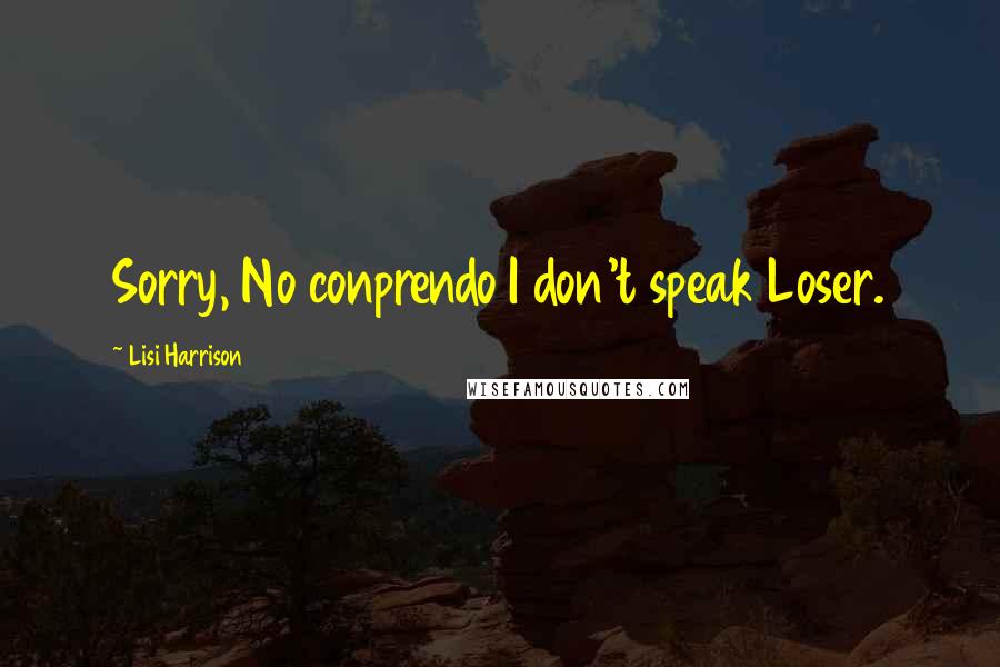 Lisi Harrison Quotes: Sorry, No conprendo I don't speak Loser.