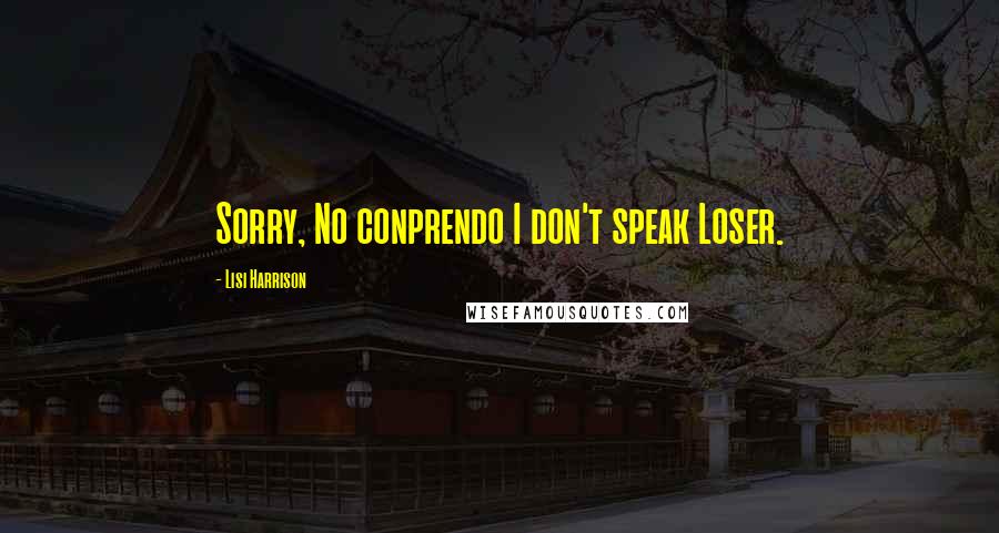 Lisi Harrison Quotes: Sorry, No conprendo I don't speak Loser.