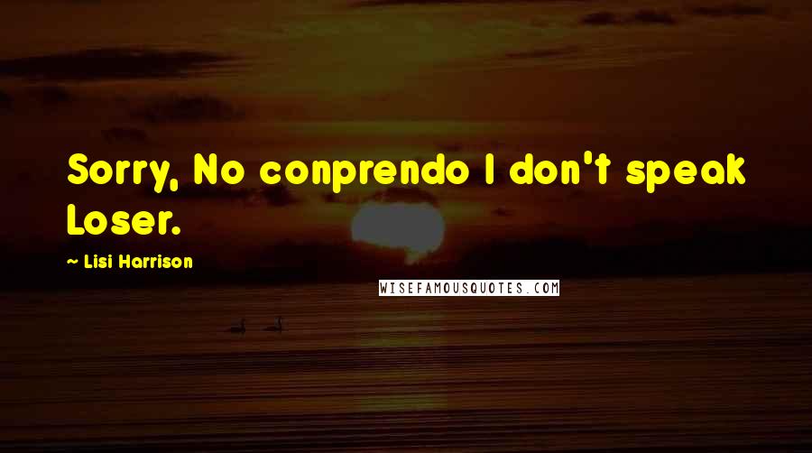 Lisi Harrison Quotes: Sorry, No conprendo I don't speak Loser.