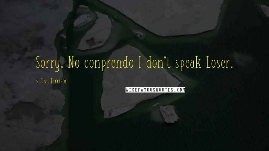 Lisi Harrison Quotes: Sorry, No conprendo I don't speak Loser.