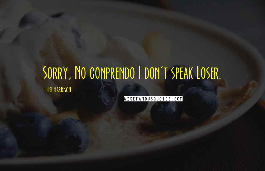 Lisi Harrison Quotes: Sorry, No conprendo I don't speak Loser.