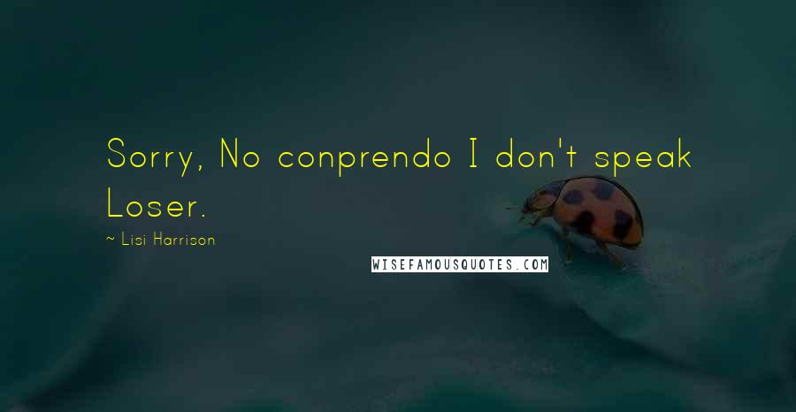 Lisi Harrison Quotes: Sorry, No conprendo I don't speak Loser.