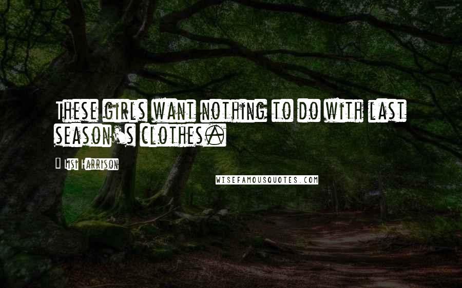 Lisi Harrison Quotes: These girls want nothing to do with last season's clothes.