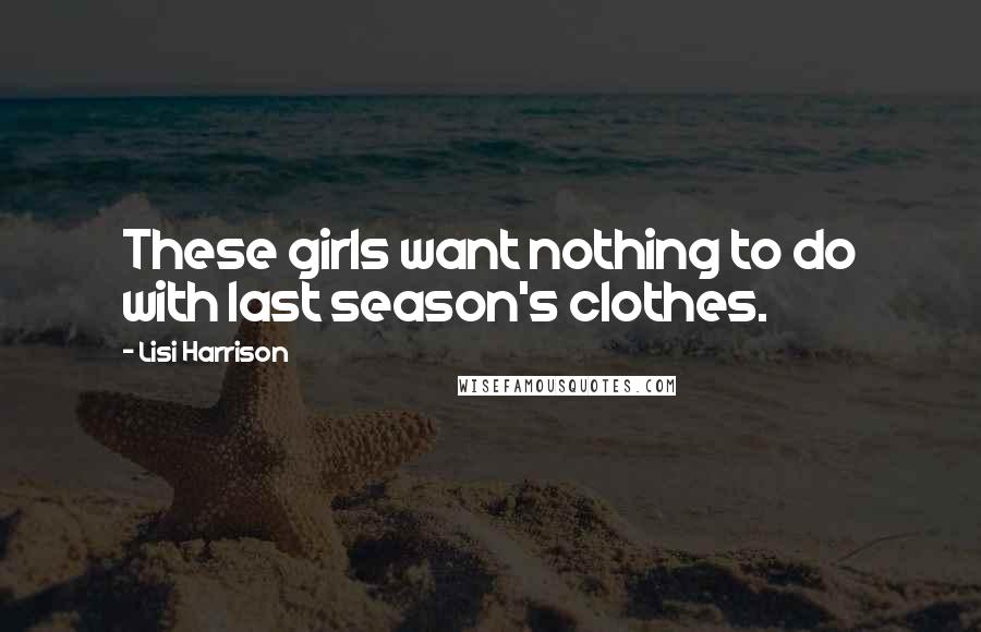 Lisi Harrison Quotes: These girls want nothing to do with last season's clothes.