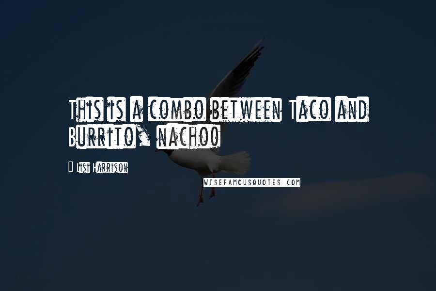 Lisi Harrison Quotes: This is a combo between Taco and Burrito, nacho!