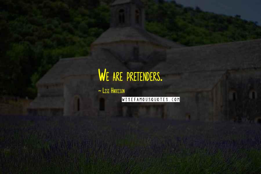 Lisi Harrison Quotes: We are pretenders.