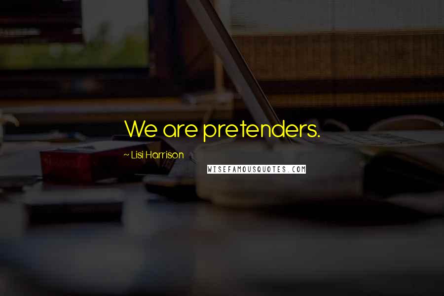 Lisi Harrison Quotes: We are pretenders.