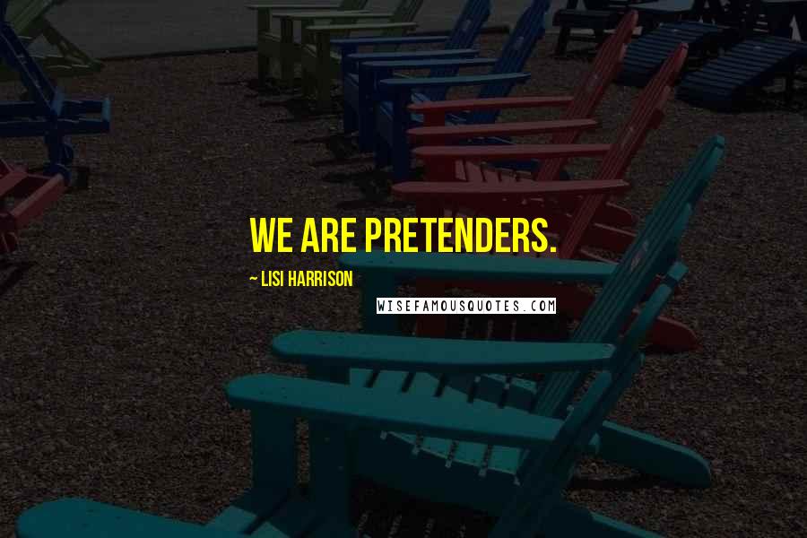 Lisi Harrison Quotes: We are pretenders.