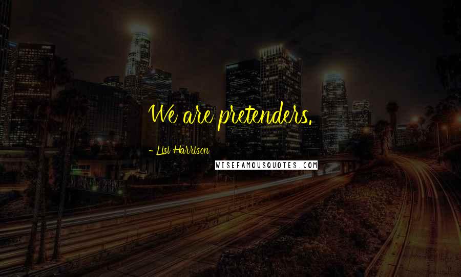 Lisi Harrison Quotes: We are pretenders.