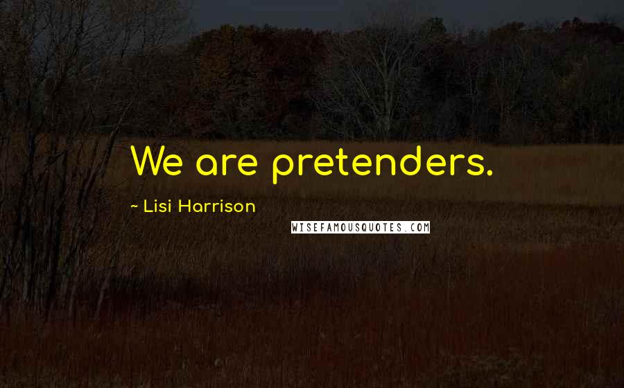 Lisi Harrison Quotes: We are pretenders.