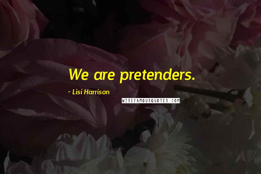 Lisi Harrison Quotes: We are pretenders.