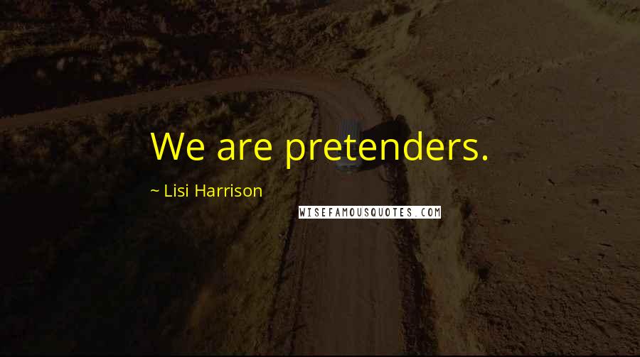 Lisi Harrison Quotes: We are pretenders.