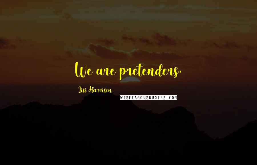 Lisi Harrison Quotes: We are pretenders.