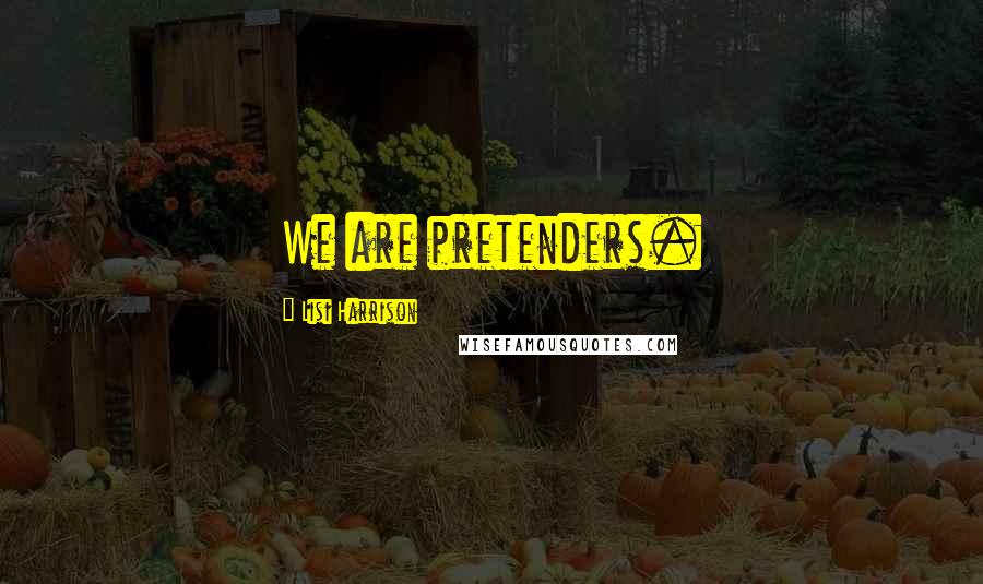 Lisi Harrison Quotes: We are pretenders.