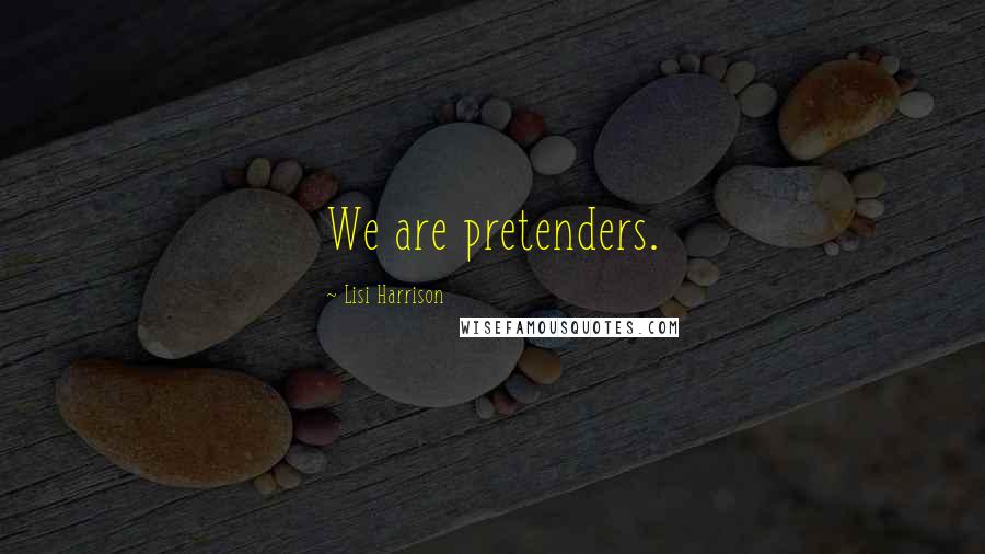 Lisi Harrison Quotes: We are pretenders.